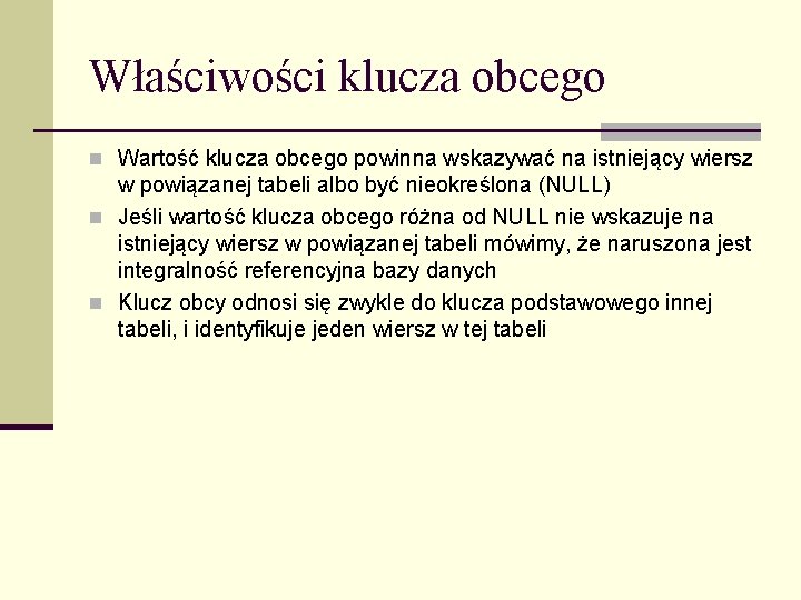 Właściwości klucza obcego n Wartość klucza obcego powinna wskazywać na istniejący wiersz w powiązanej