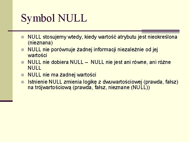 Symbol NULL n NULL stosujemy wtedy, kiedy wartość atrybutu jest nieokreślona n n (nieznana)