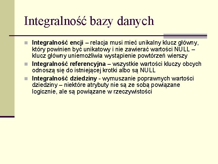 Integralność bazy danych n Integralność encji – relacja musi mieć unikalny klucz główny, który
