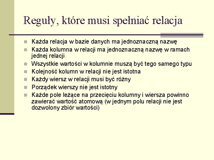 Reguły, które musi spełniać relacja n Każda relacja w bazie danych ma jednoznaczną nazwę
