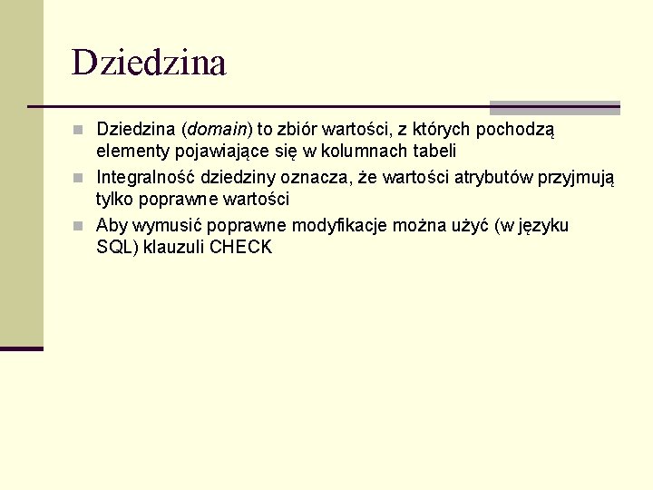 Dziedzina n Dziedzina (domain) to zbiór wartości, z których pochodzą elementy pojawiające się w