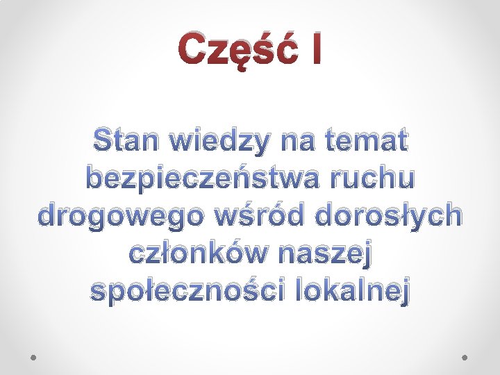 Część I Stan wiedzy na temat bezpieczeństwa ruchu drogowego wśród dorosłych członków naszej społeczności