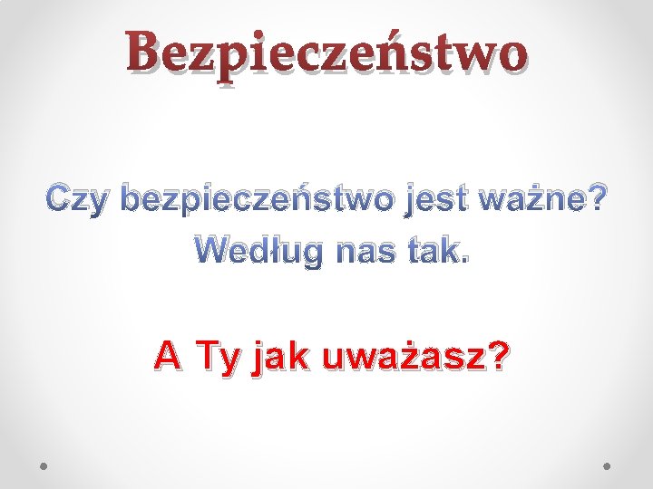 Bezpieczeństwo Czy bezpieczeństwo jest ważne? Według nas tak. A Ty jak uważasz? 