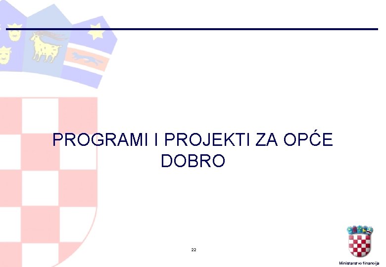 PROGRAMI I PROJEKTI ZA OPĆE DOBRO 22 Ministarstvo financija 