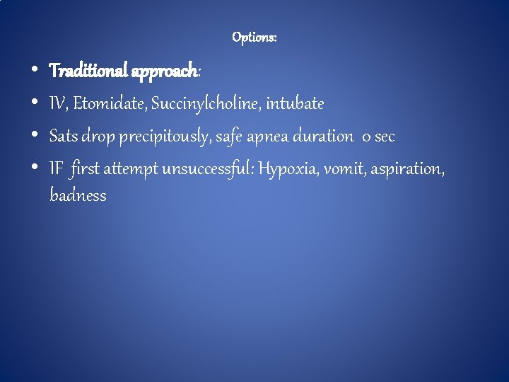 Options: • • Traditional approach: IV, Etomidate, Succinylcholine, intubate Sats drop precipitously, safe apnea