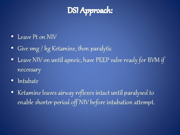 DSI Approach: • Leave Pt on NIV • Give 1 mg / kg Ketamine,