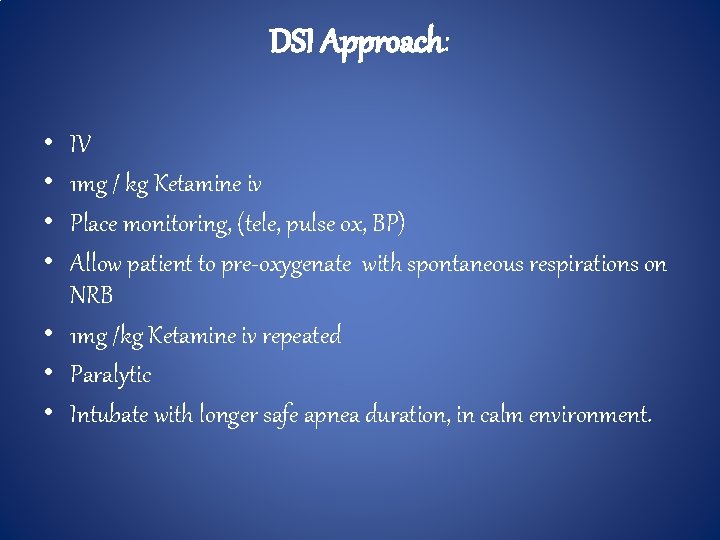DSI Approach: • • IV 1 mg / kg Ketamine iv Place monitoring, (tele,