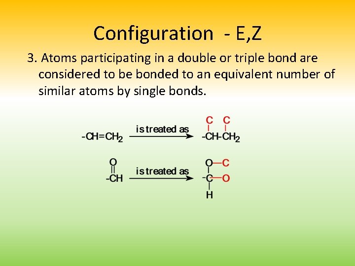 Configuration - E, Z 3. Atoms participating in a double or triple bond are