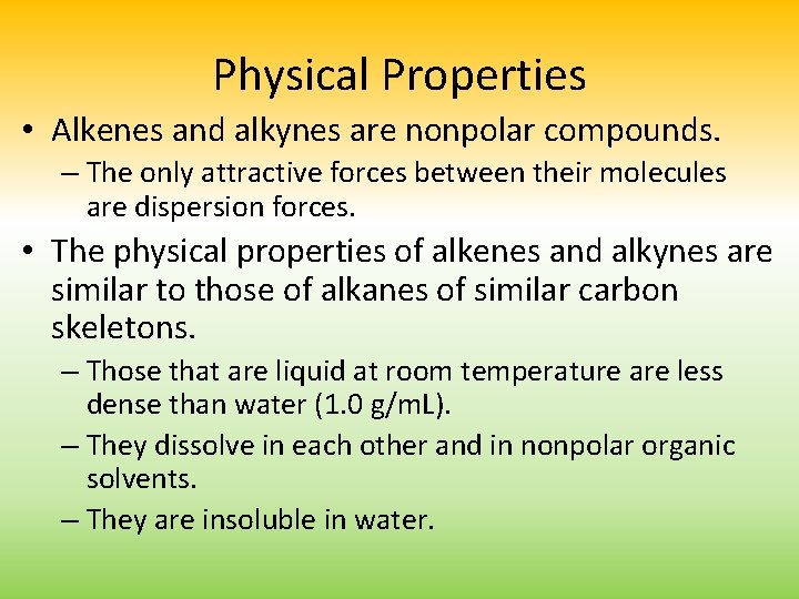 Physical Properties • Alkenes and alkynes are nonpolar compounds. – The only attractive forces