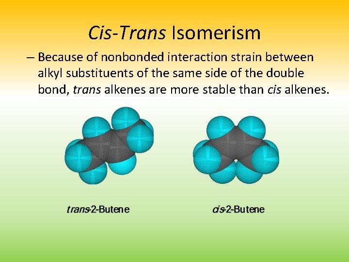 Cis-Trans Isomerism – Because of nonbonded interaction strain between alkyl substituents of the same