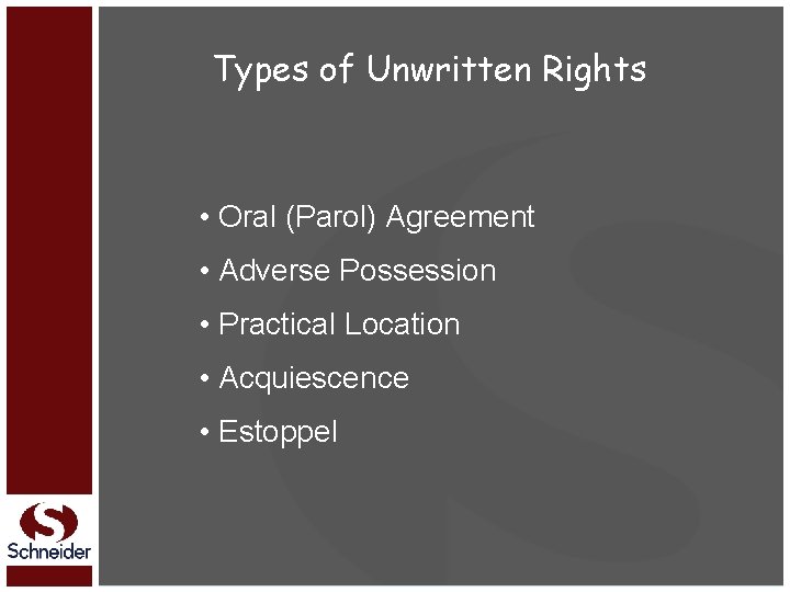 Types of Unwritten Rights • Oral (Parol) Agreement • Adverse Possession • Practical Location