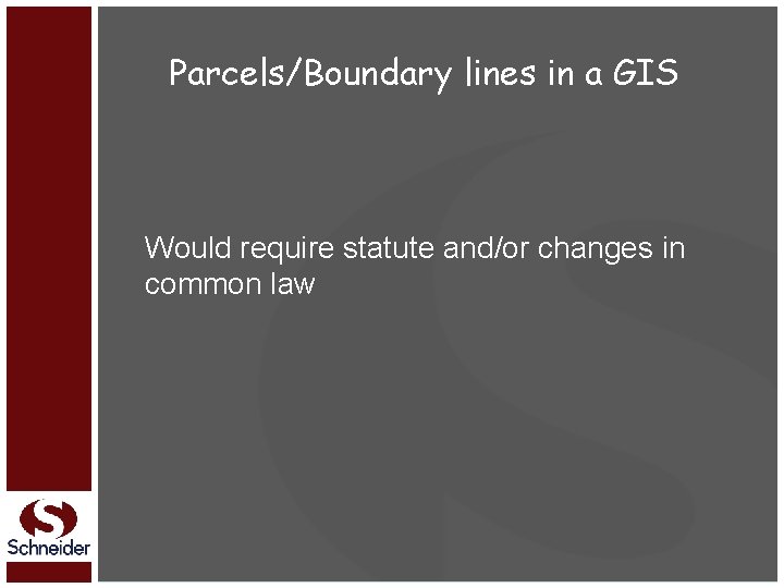 Parcels/Boundary lines in a GIS Would require statute and/or changes in common law 