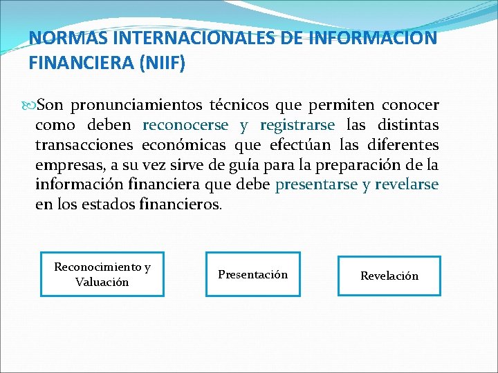 NORMAS INTERNACIONALES DE INFORMACION FINANCIERA (NIIF) Son pronunciamientos técnicos que permiten conocer como deben