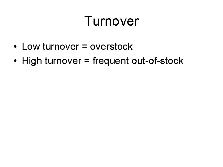 Turnover • Low turnover = overstock • High turnover = frequent out-of-stock 