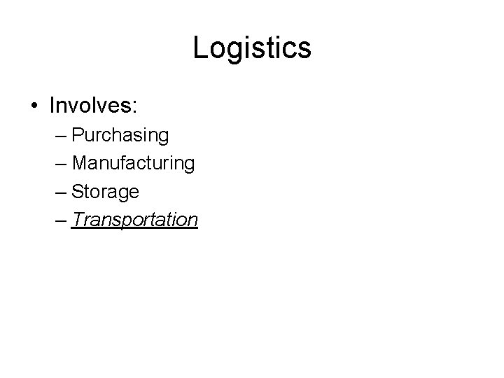 Logistics • Involves: – Purchasing – Manufacturing – Storage – Transportation 