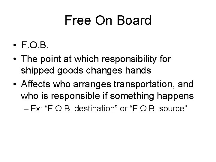Free On Board • F. O. B. • The point at which responsibility for