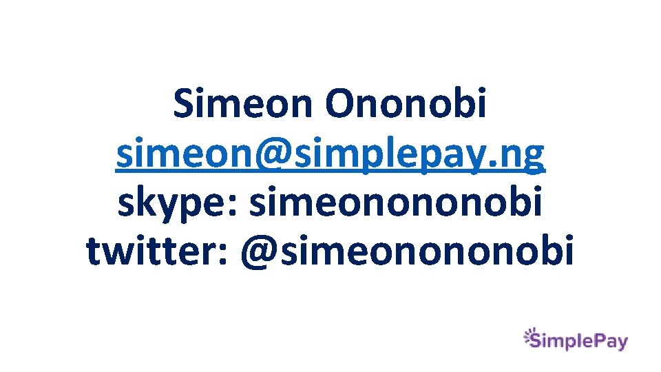 Simeon Ononobi simeon@simplepay. ng skype: simeonononobi twitter: @simeonononobi 