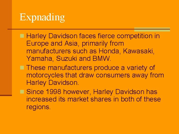 Expnading n Harley Davidson faces fierce competition in Europe and Asia, primarily from manufacturers