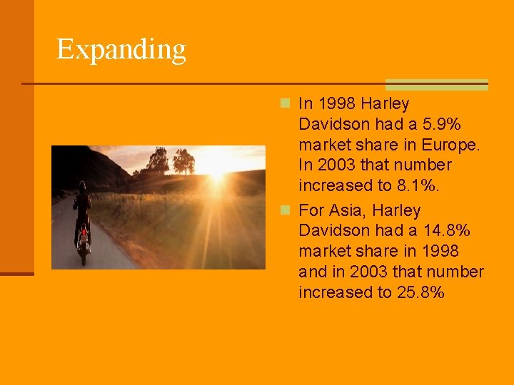 Expanding n In 1998 Harley Davidson had a 5. 9% market share in Europe.