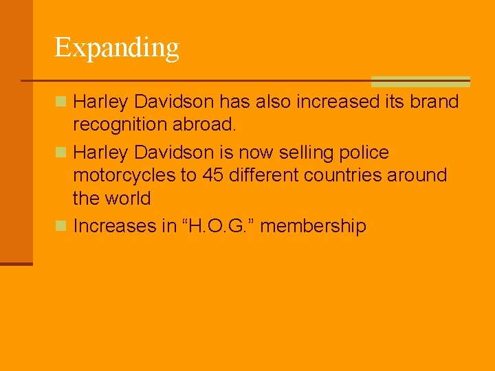 Expanding n Harley Davidson has also increased its brand recognition abroad. n Harley Davidson