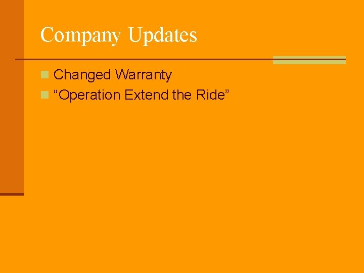 Company Updates n Changed Warranty n “Operation Extend the Ride” 