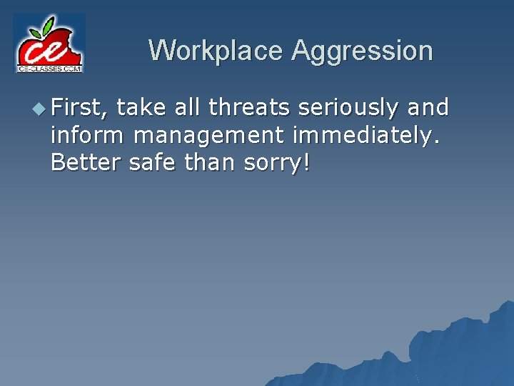 Workplace Aggression u First, take all threats seriously and inform management immediately. Better safe