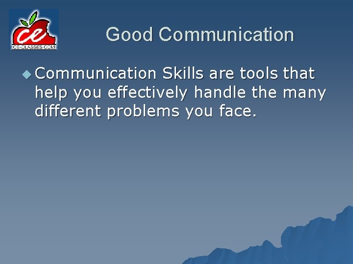 Good Communication u Communication Skills are tools that help you effectively handle the many