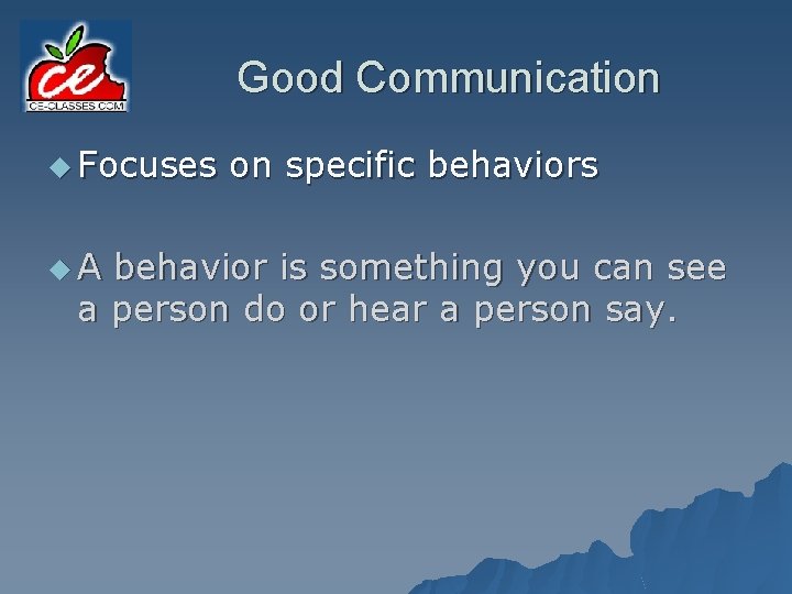 Good Communication u Focuses on specific behaviors u A behavior is something you can