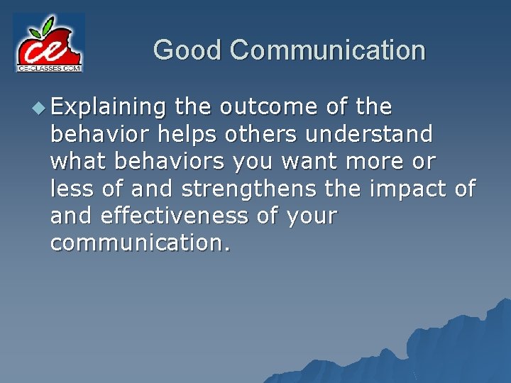 Good Communication u Explaining the outcome of the behavior helps others understand what behaviors