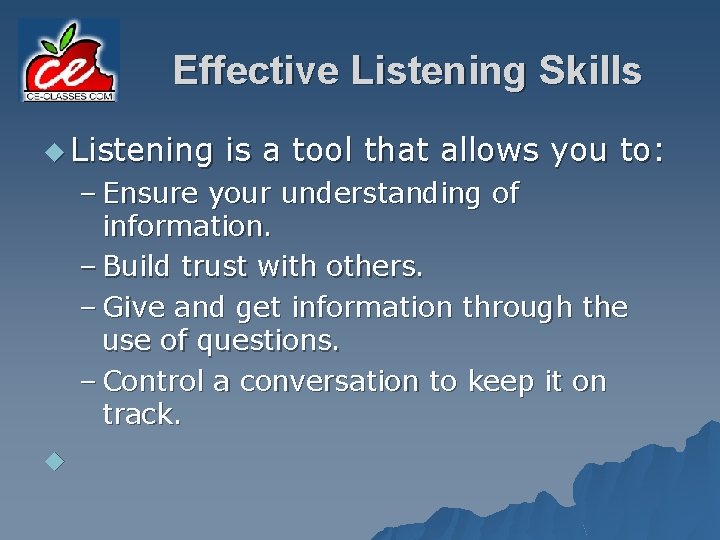 Effective Listening Skills u Listening is a tool that allows you to: – Ensure