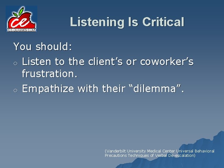 Listening Is Critical You should: o Listen to the client’s or coworker’s frustration. o