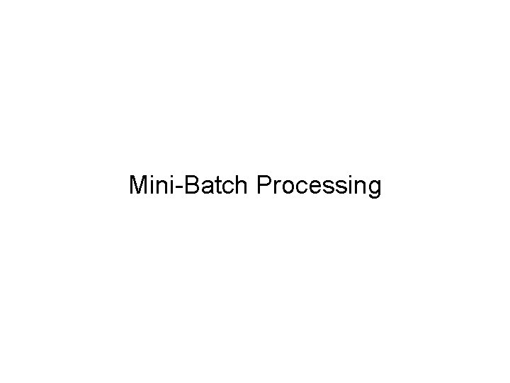 Mini-Batch Processing 