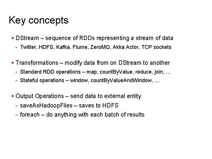 Key concepts § DStream – sequence of RDDs representing a stream of data -