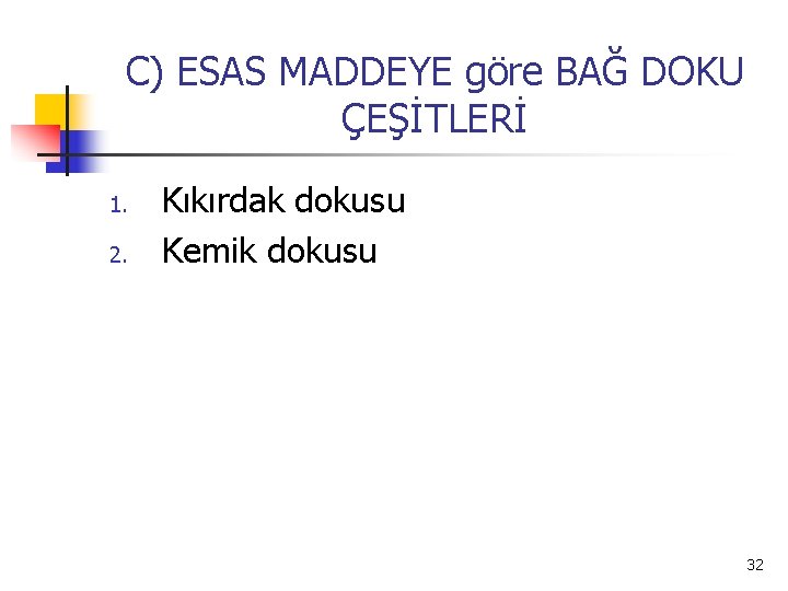C) ESAS MADDEYE göre BAĞ DOKU ÇEŞİTLERİ 1. 2. Kıkırdak dokusu Kemik dokusu 32