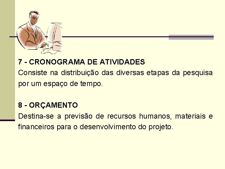 7 - CRONOGRAMA DE ATIVIDADES Consiste na distribuição das diversas etapas da pesquisa por