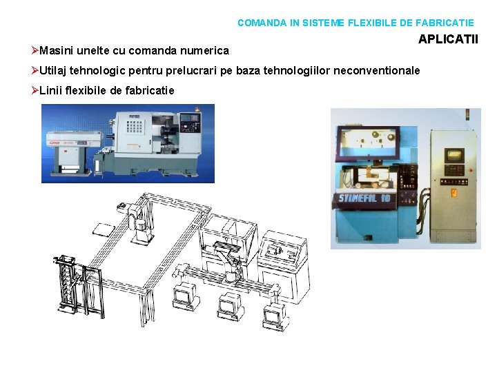 COMANDA IN SISTEME FLEXIBILE DE FABRICATIE ØMasini unelte cu comanda numerica APLICATII ØUtilaj tehnologic COMANDA IN SISTEME FLEXIBILE DE FABRICATIE ØMasini unelte cu comanda numerica APLICATII ØUtilaj tehnologic