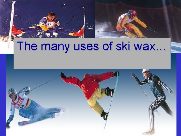 The many uses of ski wax… 