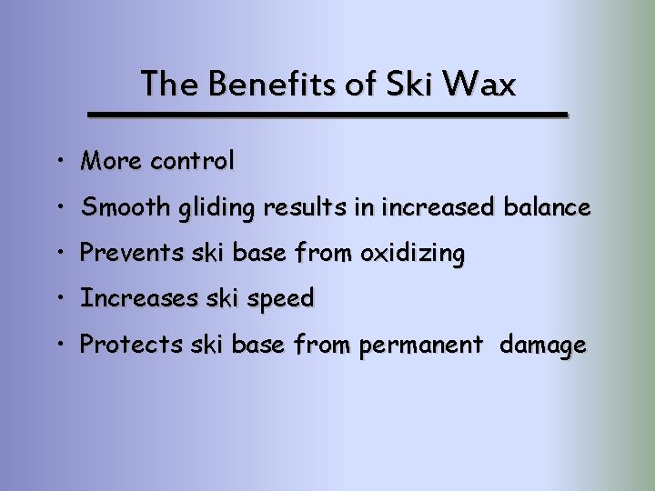 The Benefits of Ski Wax • More control • Smooth gliding results in increased