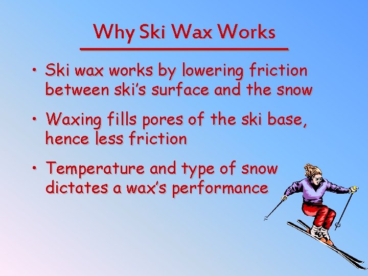 Why Ski Wax Works • Ski wax works by lowering friction between ski’s surface