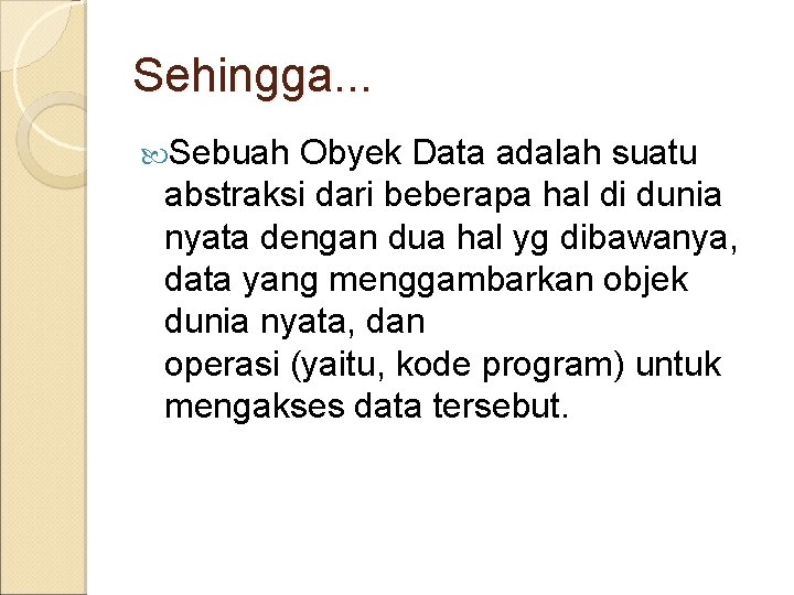 Sehingga. . . Sebuah Obyek Data adalah suatu abstraksi dari beberapa hal di dunia