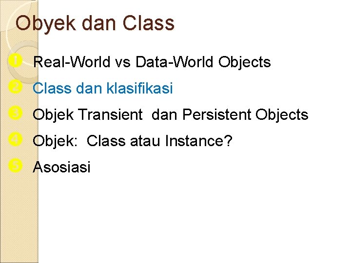 Obyek dan Class Real-World vs Data-World Objects Class dan klasifikasi Objek Transient dan Persistent