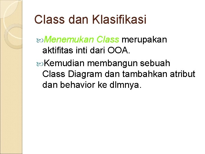 Class dan Klasifikasi Menemukan Class merupakan aktifitas inti dari OOA. Kemudian membangun sebuah Class