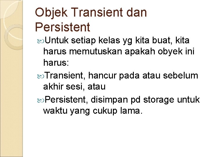 Objek Transient dan Persistent Untuk setiap kelas yg kita buat, kita harus memutuskan apakah