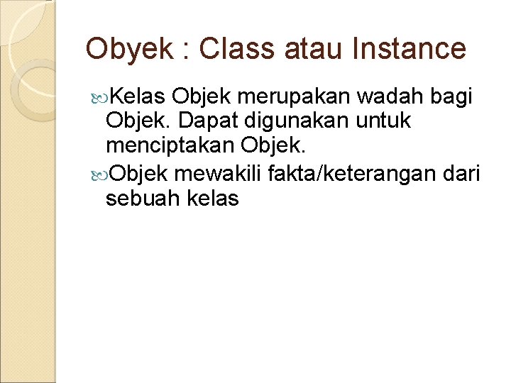 Obyek : Class atau Instance Kelas Objek merupakan wadah bagi Objek. Dapat digunakan untuk