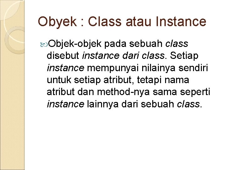 Obyek : Class atau Instance Objek-objek pada sebuah class disebut instance dari class. Setiap