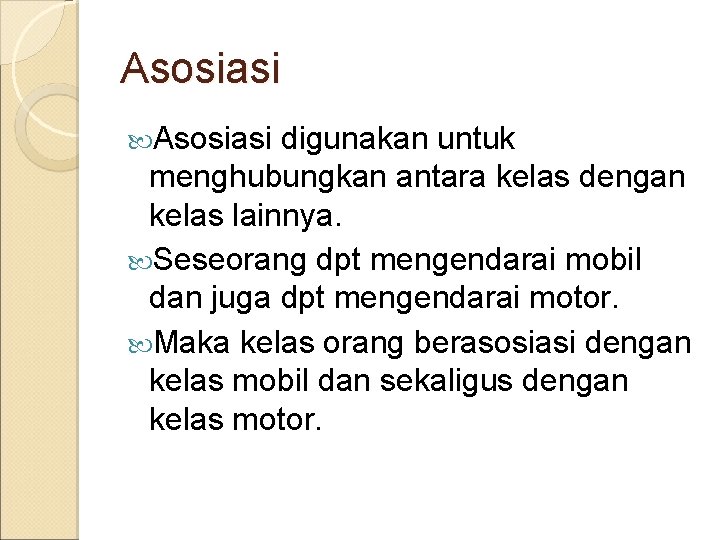 Asosiasi digunakan untuk menghubungkan antara kelas dengan kelas lainnya. Seseorang dpt mengendarai mobil dan