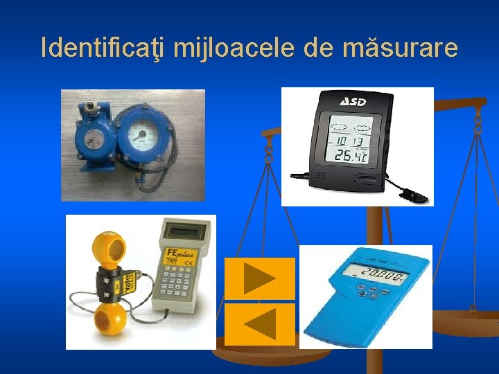 Identificaţi mijloacele de măsurare 