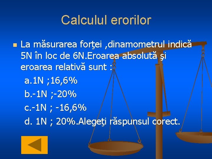 Calculul erorilor n La măsurarea forţei , dinamometrul indică 5 N în loc de