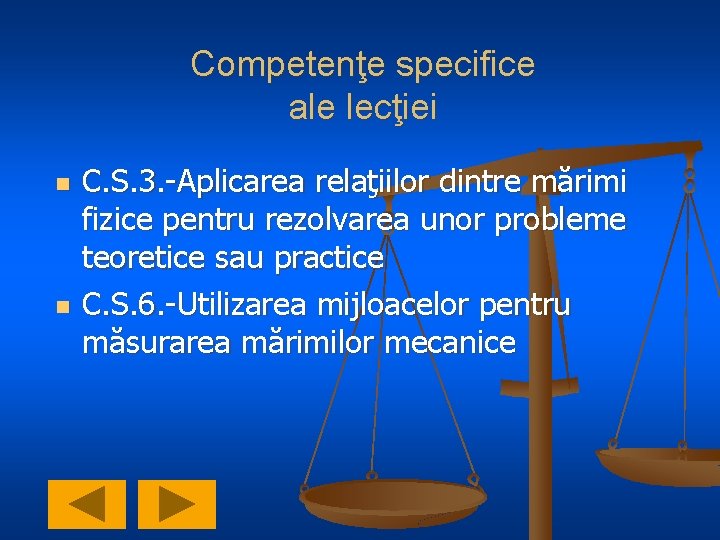 Competenţe specifice ale lecţiei n n C. S. 3. -Aplicarea relaţiilor dintre mărimi fizice Competenţe specifice ale lecţiei n n C. S. 3. -Aplicarea relaţiilor dintre mărimi fizice