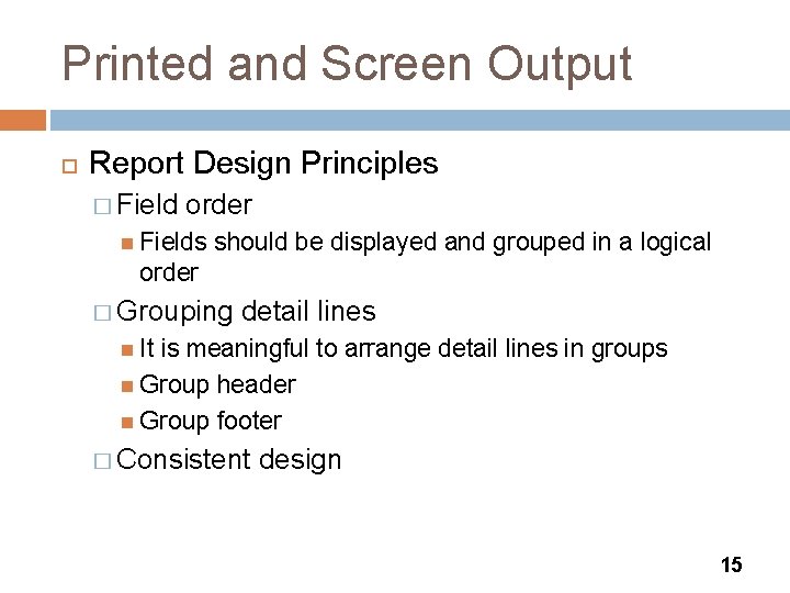 Printed and Screen Output Report Design Principles � Field order Fields should be displayed